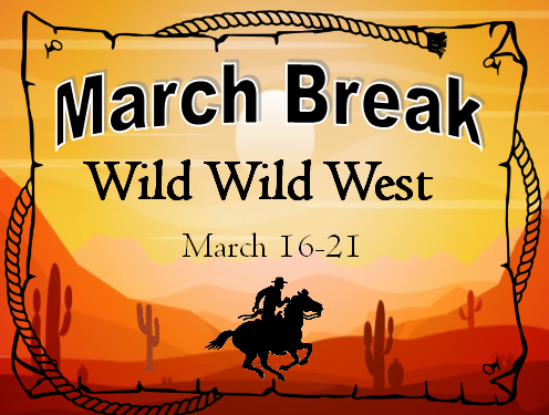 March Break Wild Wild West March 16-21